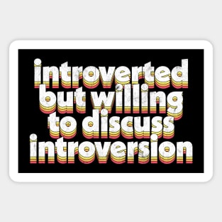 Introverted but willing to discuss introversion Magnet